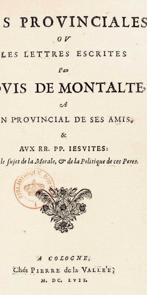[Blaise Pascal], Les Provinciales ou les lettres escrites par Louis de Montalte, à un provincial de ses amis, & aux RR. PP. Jesuites : sur le sujet de la morale, & de la politique de ces peres