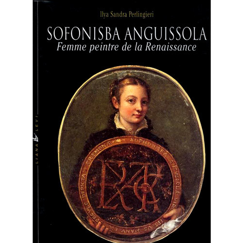  Ilya Sandra Perlingieri, Sofonisba Anguissola, femme peintre de la Renaissance, trad. de l'anglais par Michelle Herpe-Voslinsky, Paris : L. Levi, 1992.
