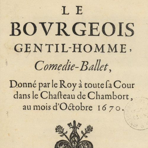 Le Bourgeois-gentilhomme [intermèdes], comédie-ballet, donné par le Roy à toute sa cour dans le chasteau de Chambort