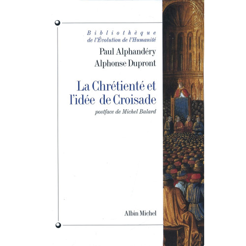 Paul Alphandéry et Alphonse Dupront, La chrétienté et l’idée de croisade, Paris, Albin Michel (L’Evolution de l’humanité), 2ème éd., 1995