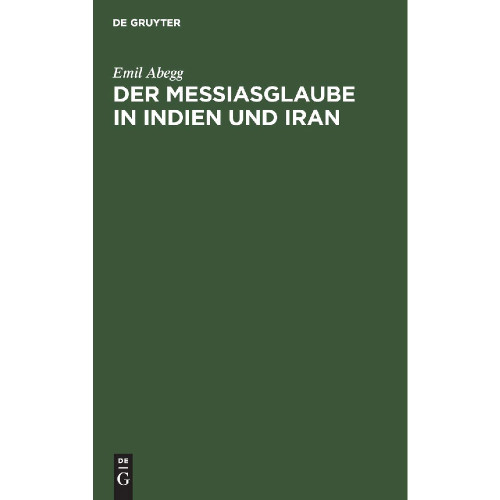 Emil Abegg, Der Messiasglaube in Indien und Iran: Auf Grund der Quellen, 1928