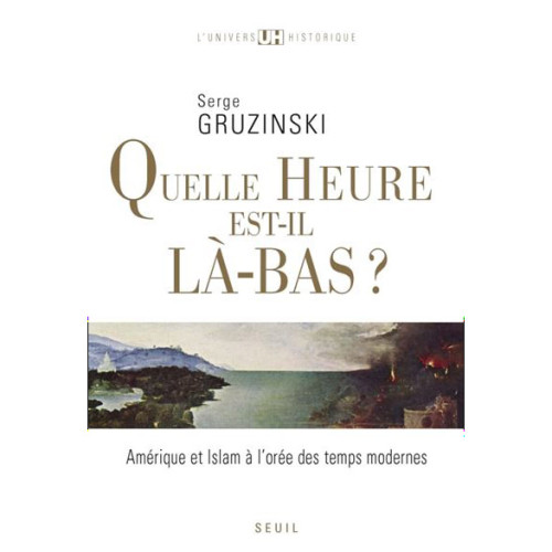 Serge Gruzinski, Quelle heure est-il là-bas ? Amérique et Islam à l'orée des temps modernes, 2008