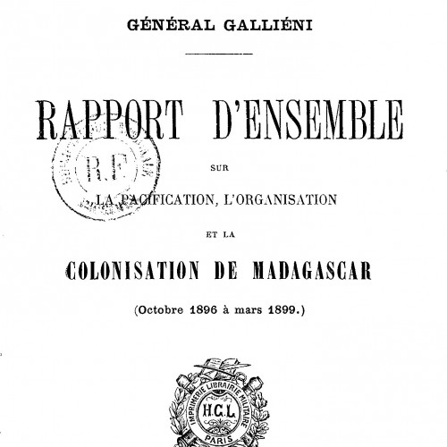 Joseph Galliéni, Rapport d'ensemble sur la pacification, l'organisation et la colonisation de Madagascar (octobre 1896 à mars 1899), Paris, 1900