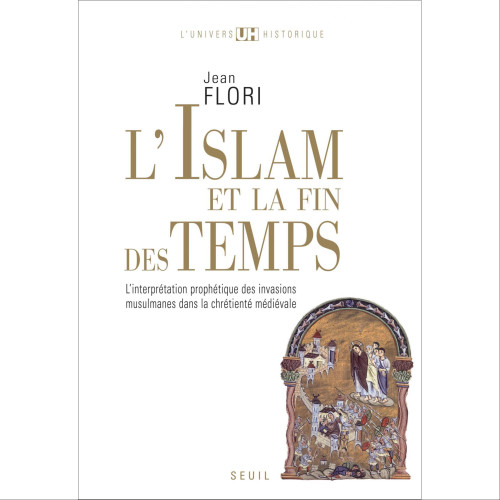 Jean Flori, L’Islam et la fin des Temps, l’interprétation prophétique des invasions musulmanes dans la chrétienté médiévale, 2007