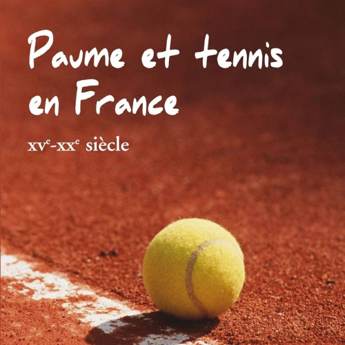 P. Clastres et P. Dietschy (dir.), Paume et tennis en France  XVe-XXe siècle (Nouveau Monde, 2009)