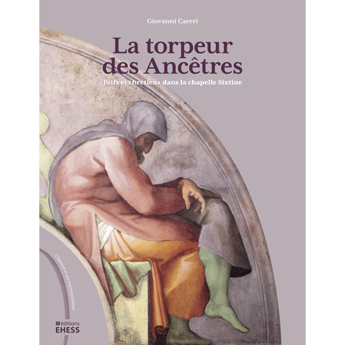 Giovanni Careri, La torpeur des ancêtres. Juifs et chrétiens dans la chapelle Sixtine, 2013.