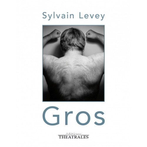 Sylvain Levey, Gros, Montreuil : Éditions théâtrales, 2020, 75 p.