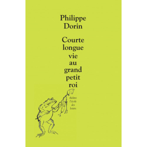 Philippe Dorin, Courte longue vie au grand petit roi, Paris : l'École des loisirs, 2017, 63 p.